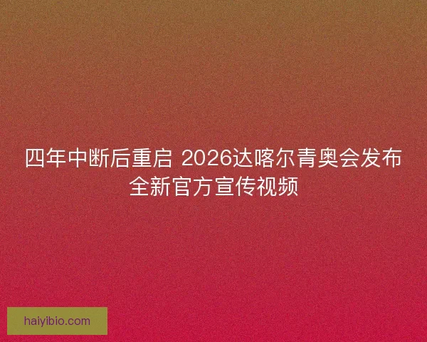 四年中断后重启 2026达喀尔青奥会发布全新官方宣传视频